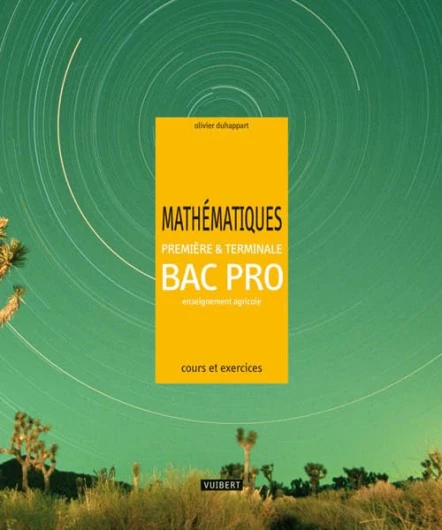 Mathématiques 1re et Tle Bac Pro agricole (2010): Cours et exercices résolus