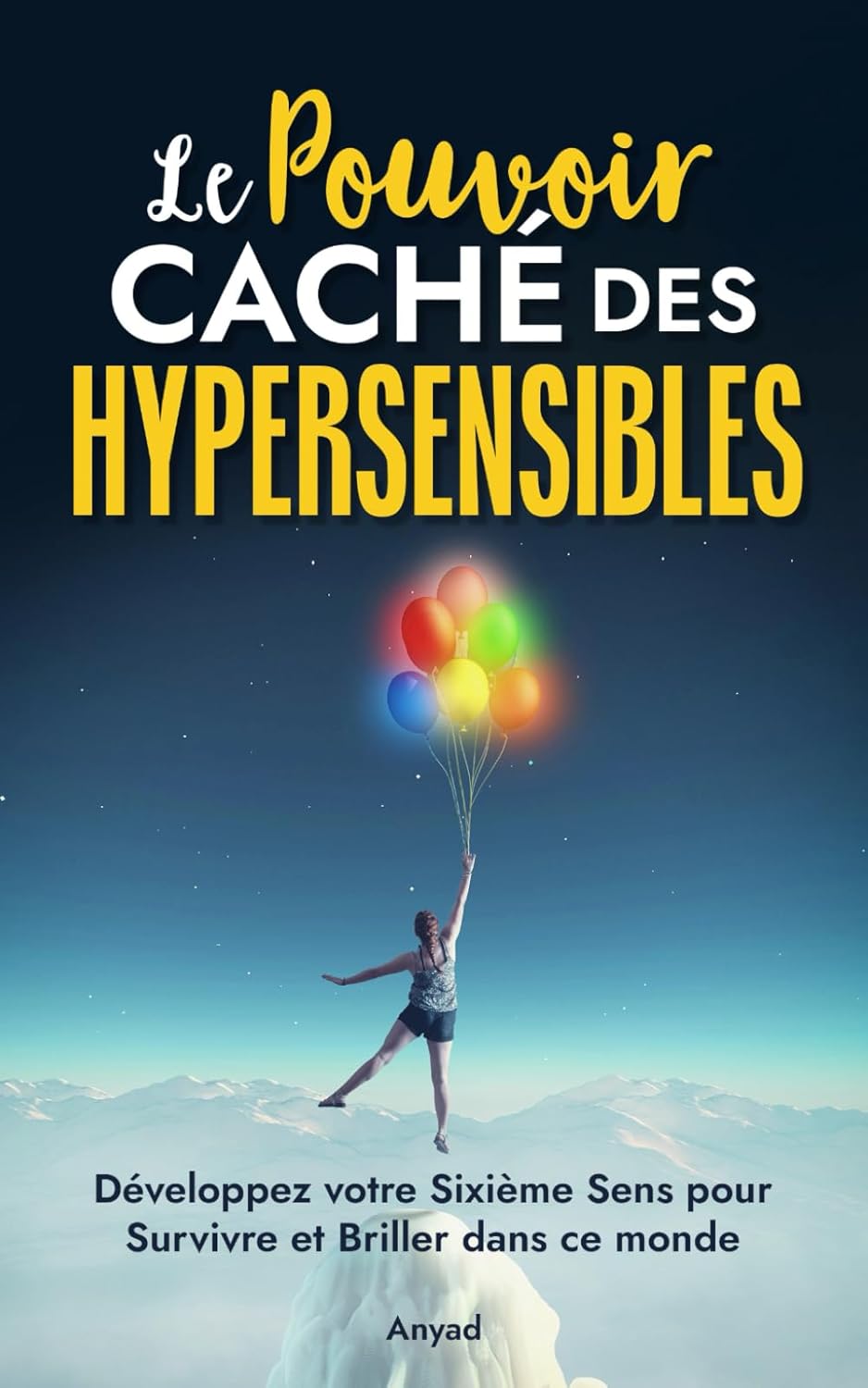Le Pouvoir Caché des Hypersensibles: Développez votre Sixième Sens pour Survivre et Briller dans ce monde