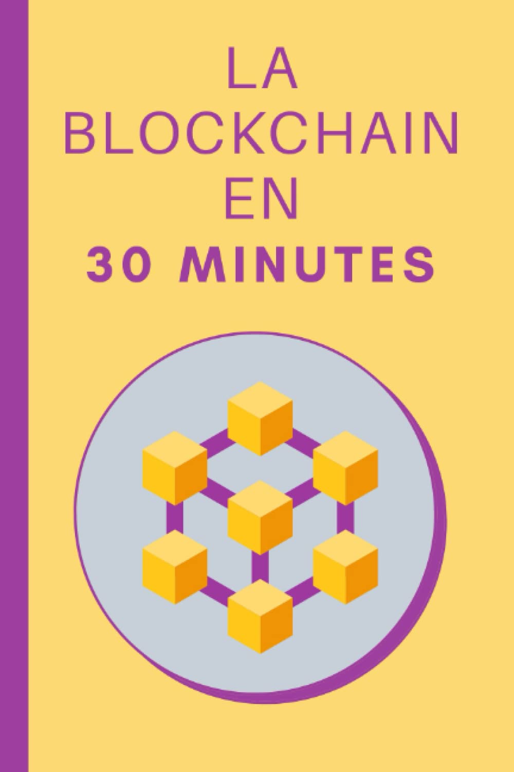 La Blockchain en 30 Minutes: Comprendre la technologie Blockchain en 30 minutes