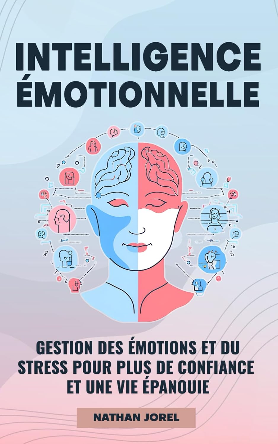 Intelligence émotionnelle: Gestion des émotions et du stress pour plus de confiance et une vie épanouie