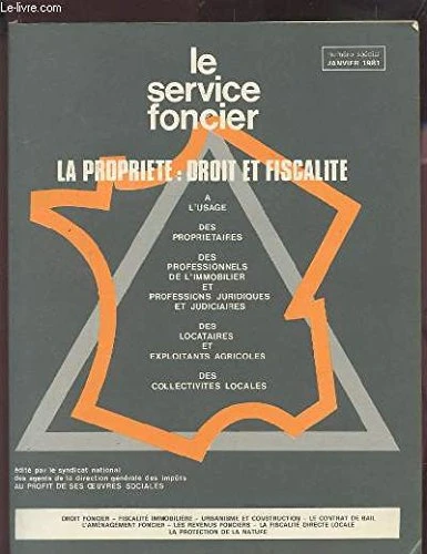 LE SERVICE FONCIER - LA PROPRIETE : DROIT ET FISCALITE - A L'USAGE DES PROPRIETAITRES / DES PROFESSIONNELS DE L'IMMOBILIER ET PROFESSIONS JURIDIQUES ET JUDICIAIRES / DES LOCATAIRES ET EXPLOITANTS AGRICOLES / DES COLLECTIVITES LOCALES - NUMERO SPECIAL.