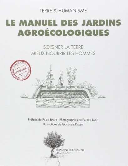 Le manuel des jardins agroécologiques: Soigner la terre, mieux nourrir les hommes