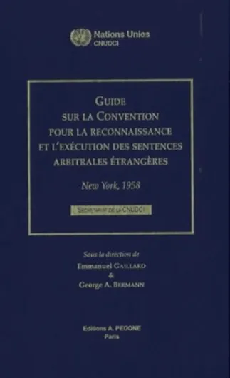 Guide sur la Convention pour la reconnaissance et l'exécution des sentences arbitrales étrangères: New York, 1958 - Secrétariat de la CNUDCI