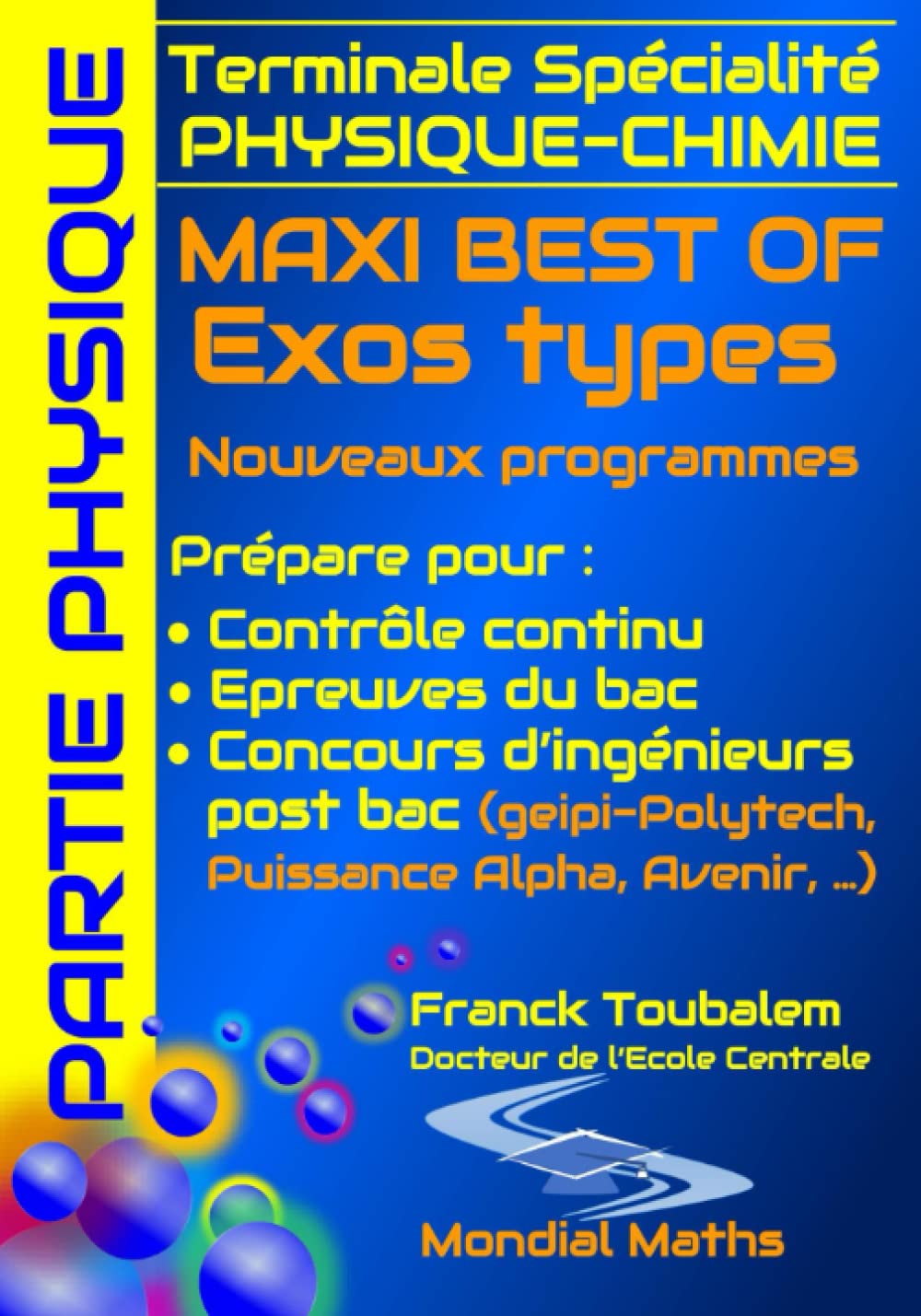 Terminale Spécialité PHYSIQUE-CHIMIE MAXI BEST OF Exos types - Nouveaux programmes - PARTIE PHYSIQUE: Prépare pour : Contrôle continu (Bac) Concours .. - Puissance Alpha, Advance, Avenir...)