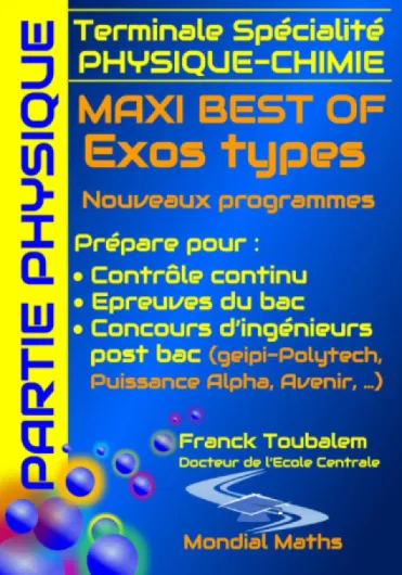 Terminale Spécialité PHYSIQUE-CHIMIE MAXI BEST OF Exos types - Nouveaux programmes - PARTIE PHYSIQUE: Prépare pour : Contrôle continu (Bac) Concours .. - Puissance Alpha, Advance, Avenir...)