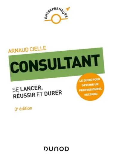 Consultant - 3e éd - - Se lancer, réussir et durer: Se lancer, réussir et durer