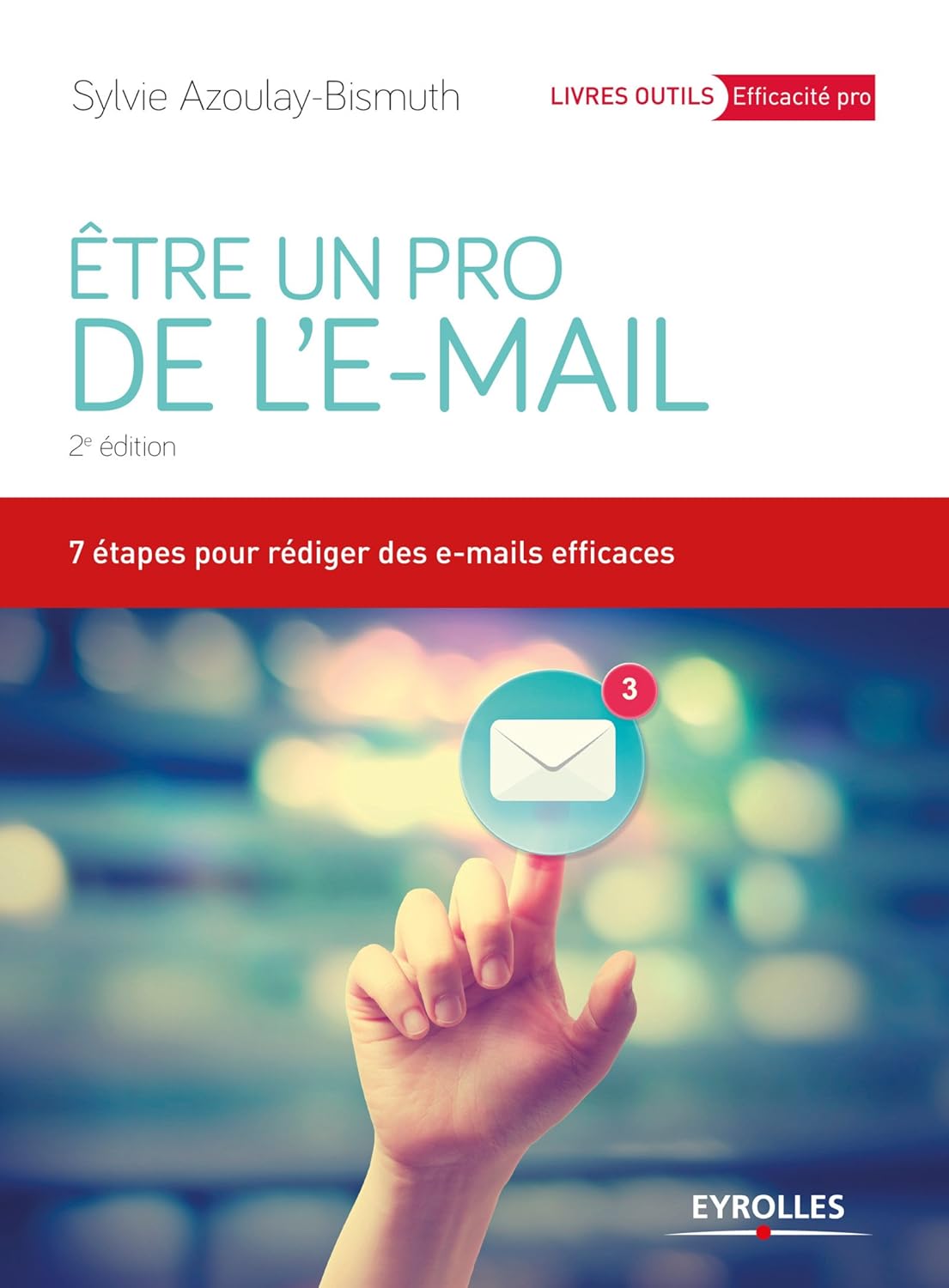 Etre un pro de l'email: 7 étapes pour rédiger des e-mails efficaces (Livres outils - Efficacité professionnelle)